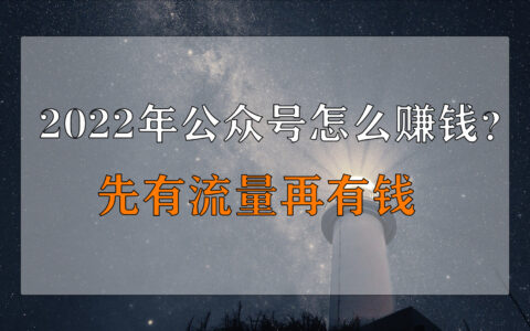 2022年微信公众号怎么赚钱？先有流量再有钱